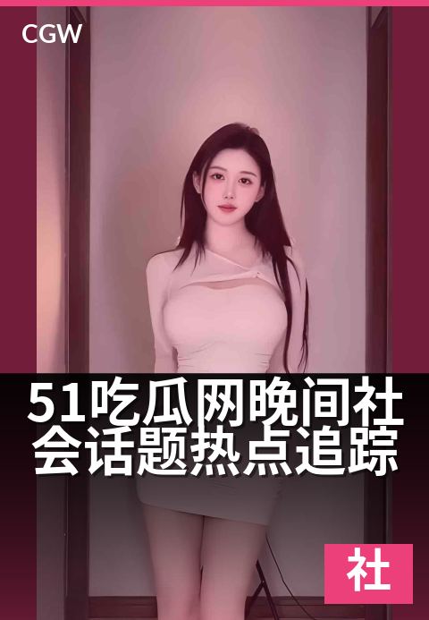 51吃瓜网晚间社会话题热点追踪 - 聚焦民生百态，追踪社会热议动态。