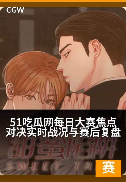 51吃瓜网每日大赛焦点对决实时战况与赛后复盘 - 瓜田盛宴：今日巅峰对决战报与赛后深度解析