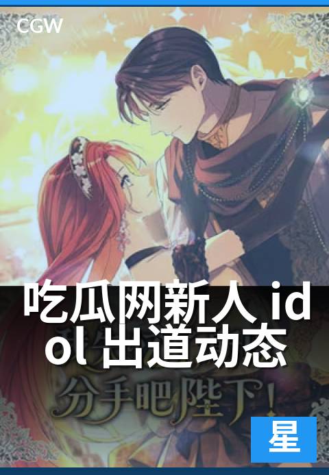 吃瓜网新人 idol 出道动态 - 新晋艺人首次亮相的传播路径分析