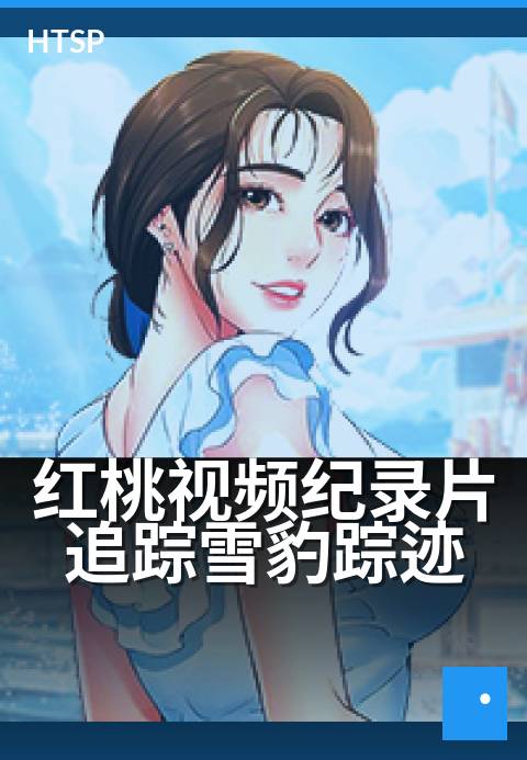 红桃视频纪录片追踪雪豹踪迹 - 高原雪山实拍，揭秘猎手生存
