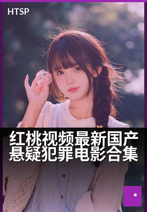 红桃视频最新国产悬疑犯罪电影合集 - 烧脑剧情，高能反转合集