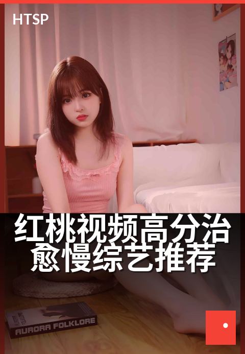 红桃视频高分治愈慢综艺推荐 - 这3档综艺专治精神内耗
