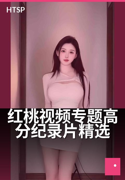 红桃视频专题高分纪录片精选 - 豆瓣9分以上的冷门佳作