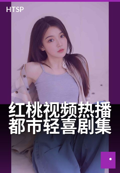 红桃视频热播都市轻喜剧集 - 都市笑泪交织,轻喜暖愈