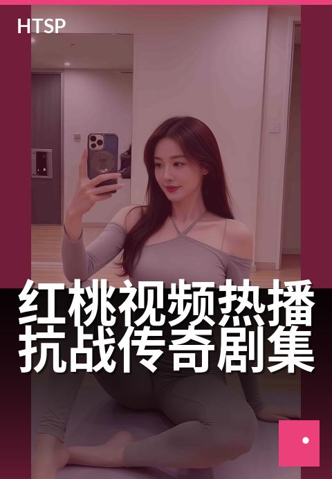 红桃视频热播抗战传奇剧集 - 烽火年代，英雄史诗热映