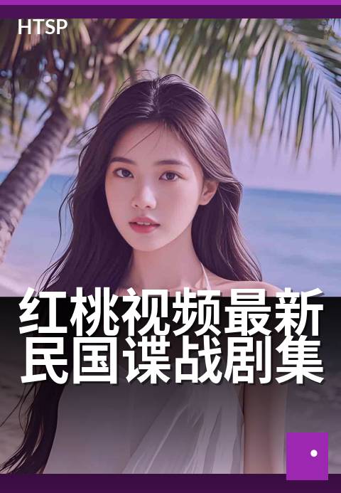 红桃视频最新民国谍战剧集 - 暗夜谍影，智斗无声