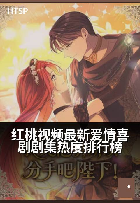 红桃视频最新爱情喜剧剧集热度排行榜 - 笑泪交织,热度飙升,承包你的心动与欢笑