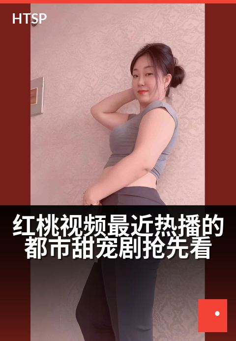 红桃视频最近热播的都市甜宠剧抢先看 - 心动倒计时，解锁高糖瞬间