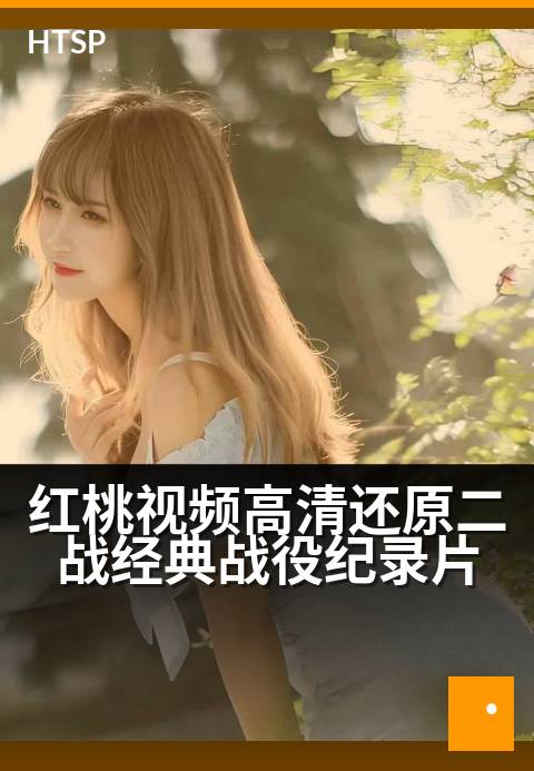 红桃视频高清还原二战经典战役纪录片 - 重现烽火记忆：在历史影像中重走二战转折点