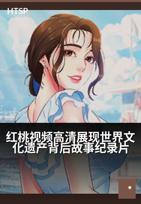 红桃视频高清展现世界文化遗产背后故事纪录片 - 岁月印记，解码千年遗产的守护密码